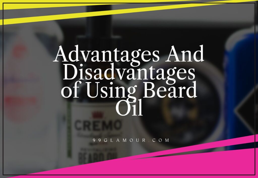 Advantages And Disadvantages of Using Beard Oil